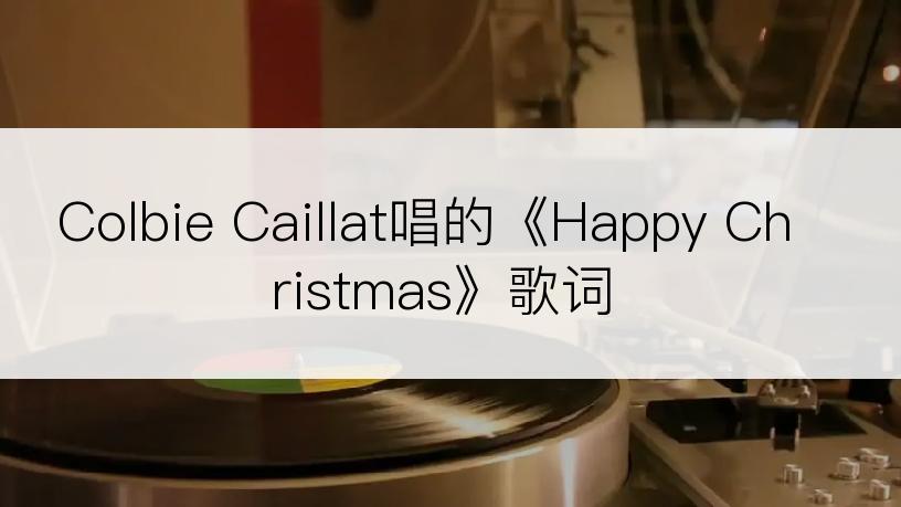 Colbie Caillat唱的《Happy Christmas》歌词