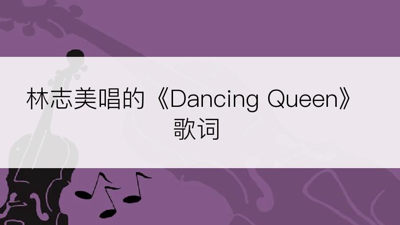 林志美唱的《Dancing Queen》歌词