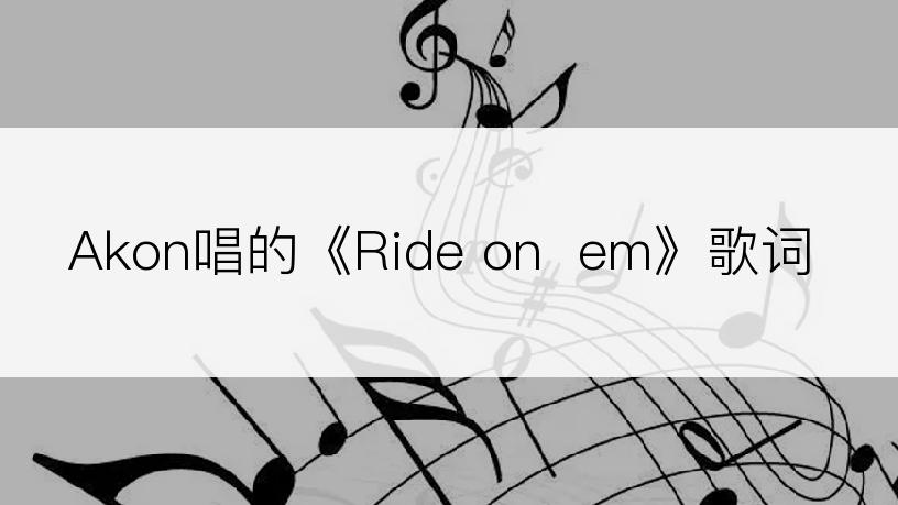 Akon唱的《Ride on  em》歌词