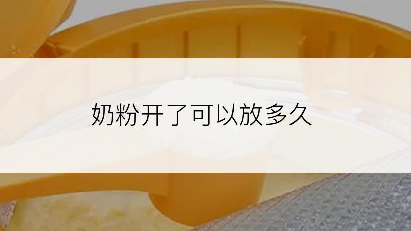 奶粉开了可以放多久
