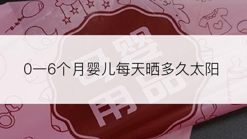 0一6个月婴儿每天晒多久太阳