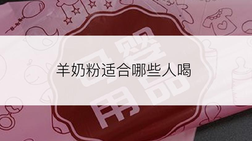 羊奶粉适合哪些人喝