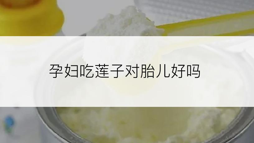 孕妇吃莲子对胎儿好吗