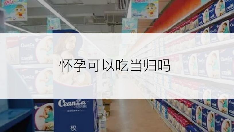 怀孕可以吃当归吗