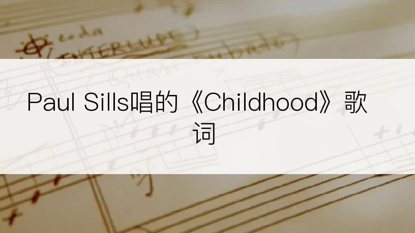 Paul Sills唱的《Childhood》歌词
