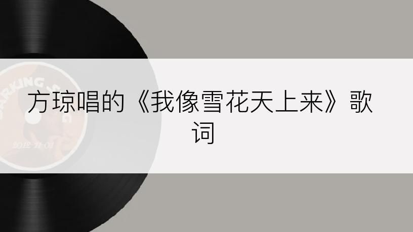 方琼唱的《我像雪花天上来》歌词