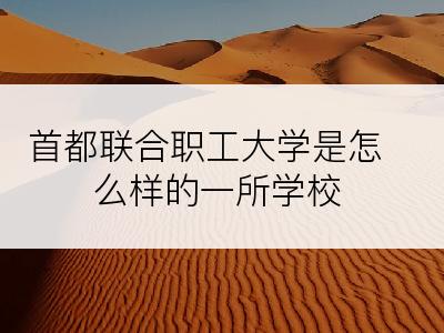 首都联合职工大学是怎么样的一所学校