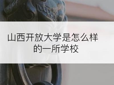 山西开放大学是怎么样的一所学校