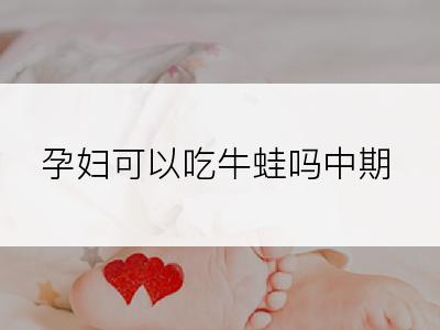 孕妇可以吃牛蛙吗中期