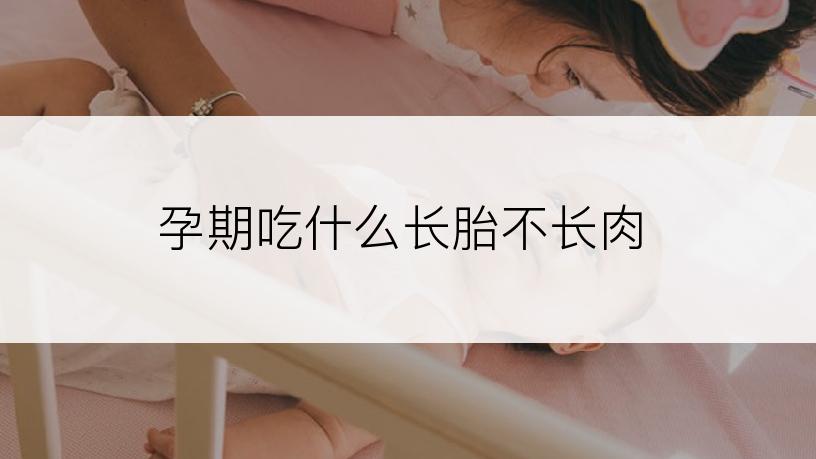 孕期吃什么长胎不长肉