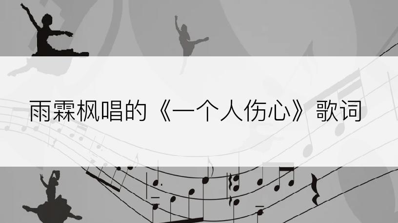 雨霖枫唱的《一个人伤心》歌词