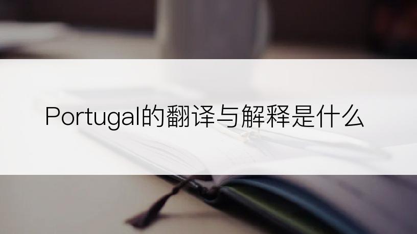 Portugal的翻译与解释是什么