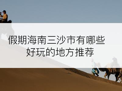 假期海南三沙市有哪些好玩的地方推荐