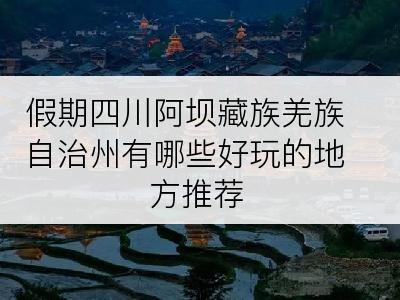 假期四川阿坝藏族羌族自治州有哪些好玩的地方推荐