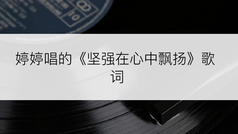 婷婷唱的《坚强在心中飘扬》歌词