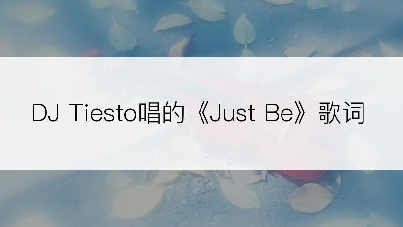 DJ Tiesto唱的《Just Be》歌词
