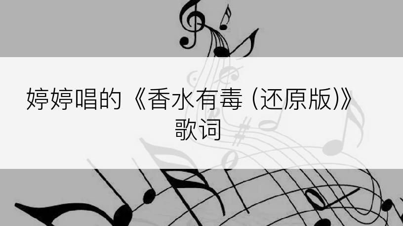 婷婷唱的《香水有毒 (还原版)》歌词