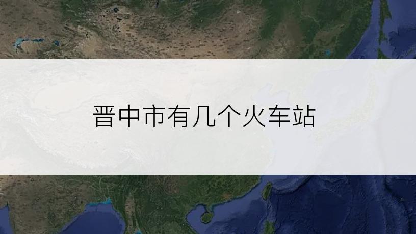 晋中市有几个火车站
