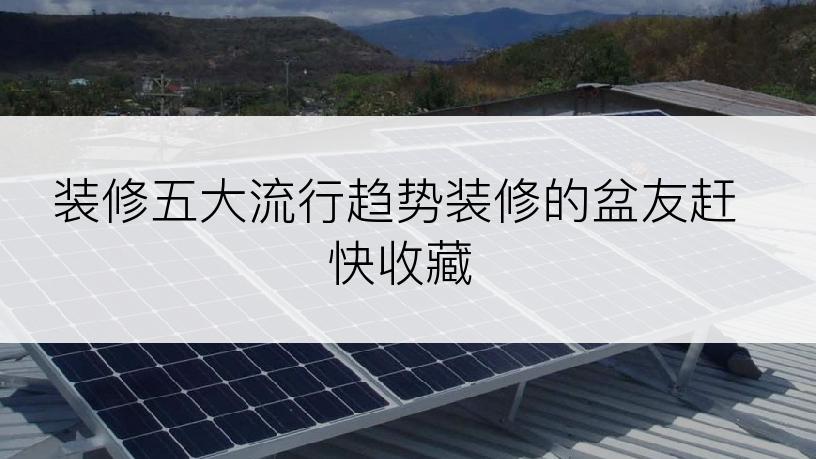 装修五大流行趋势装修的盆友赶快收藏