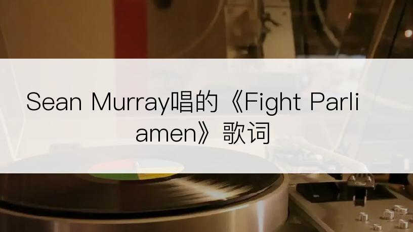 Sean Murray唱的《Fight Parliamen》歌词