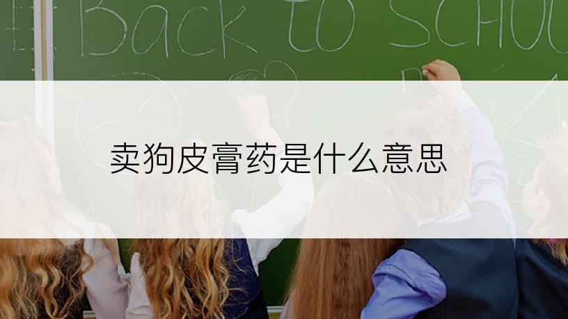 卖狗皮膏药是什么意思