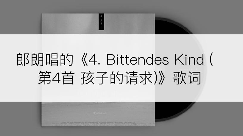 郎朗唱的《4. Bittendes Kind (第4首 孩子的请求)》歌词