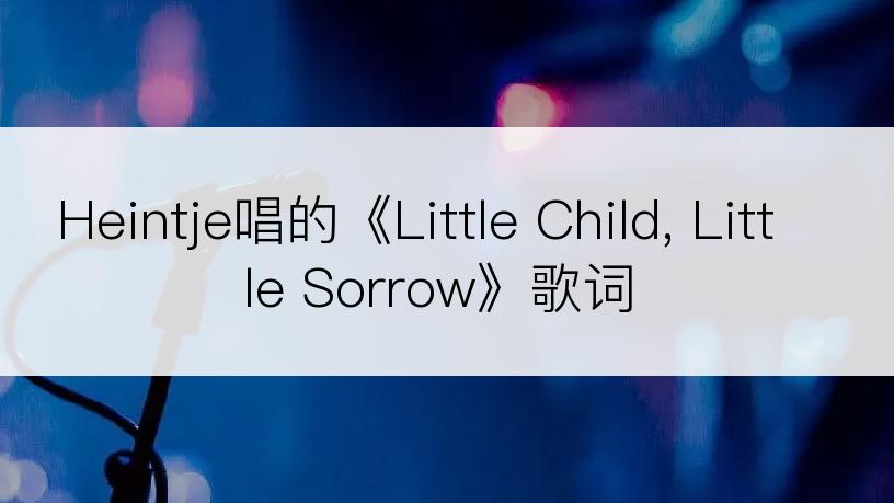 Heintje唱的《Little Child, Little Sorrow》歌词