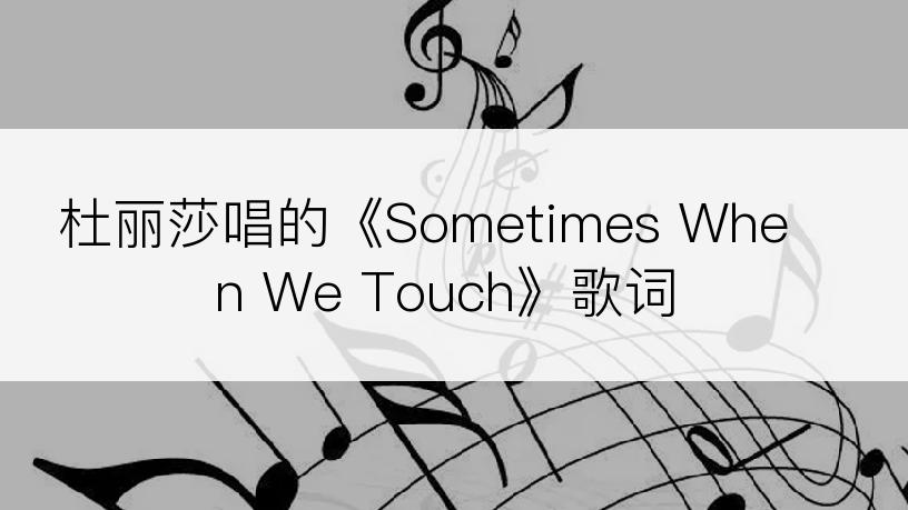 杜丽莎唱的《Sometimes When We Touch》歌词