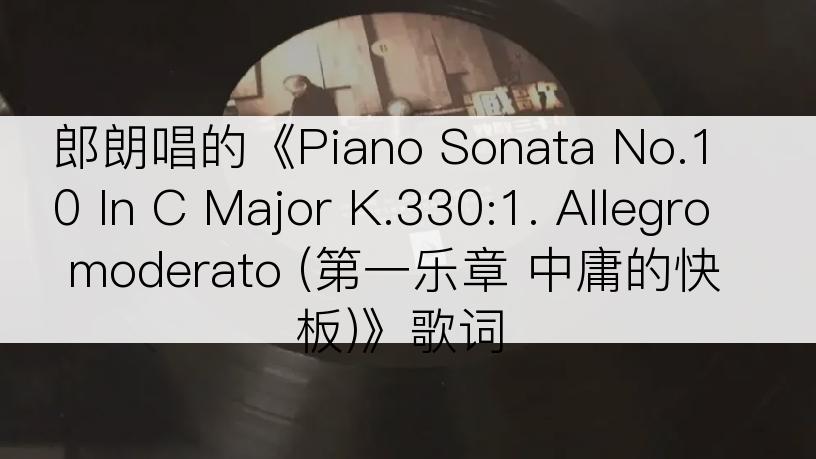 郎朗唱的《Piano Sonata No.10 In C Major K.330:1. Allegro moderato (第一乐章 中庸的快板)》歌词