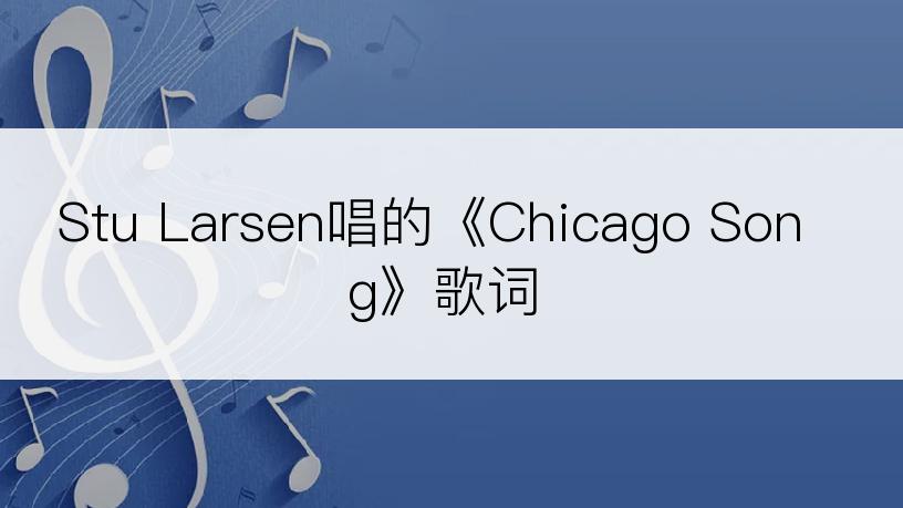 Stu Larsen唱的《Chicago Song》歌词