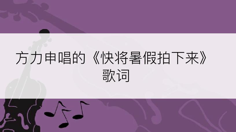 方力申唱的《快将暑假拍下来》歌词