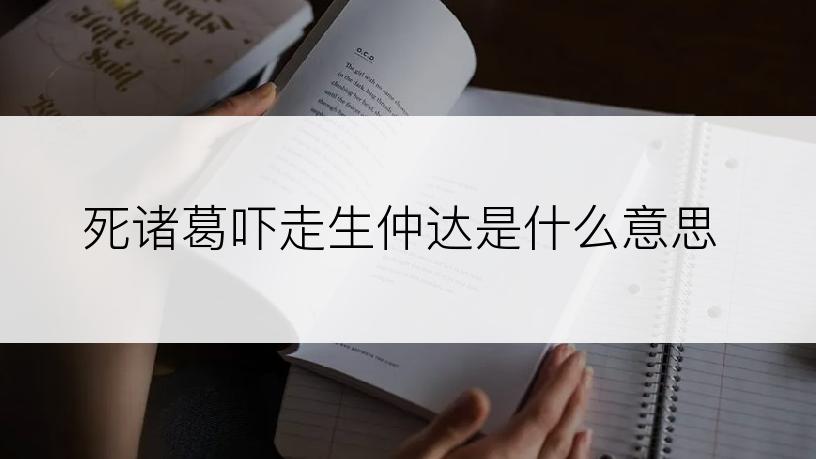 死诸葛吓走生仲达是什么意思