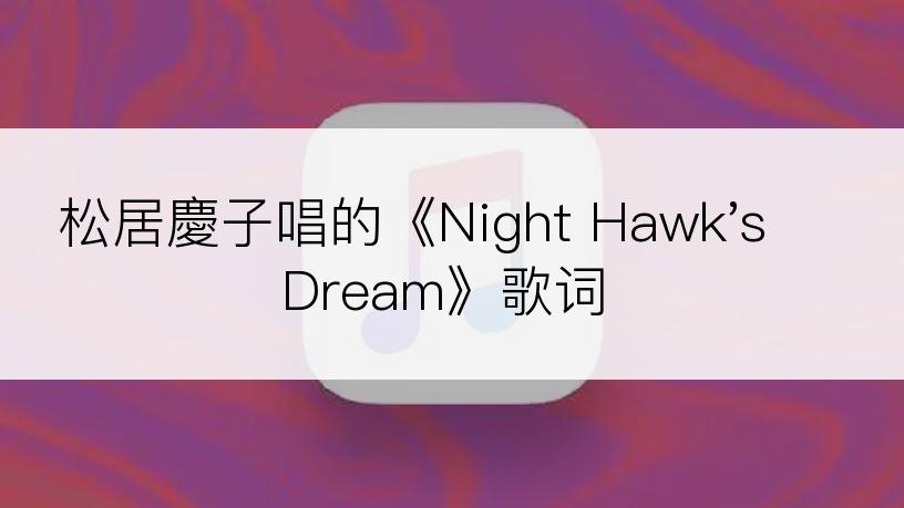 松居慶子唱的《Night Hawk's Dream》歌词