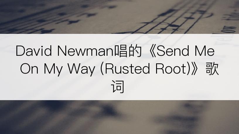 David Newman唱的《Send Me On My Way (Rusted Root)》歌词