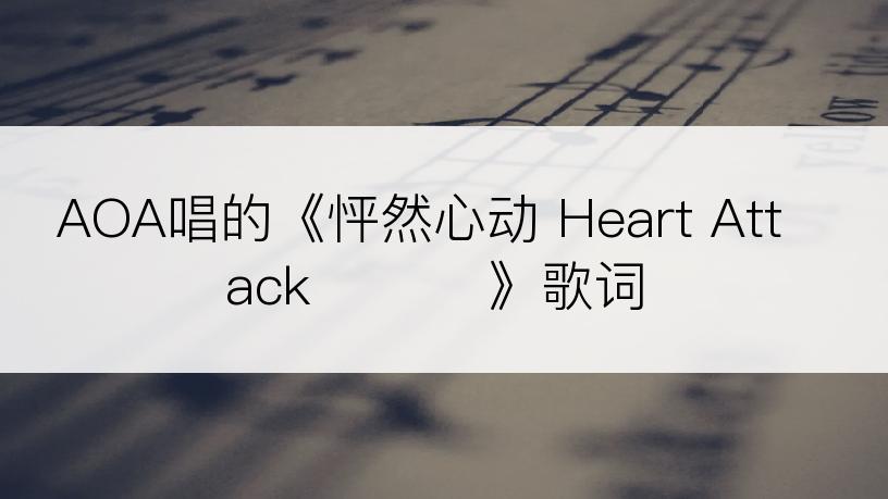 AOA唱的《怦然心动 Heart Attack 심쿵해》歌词