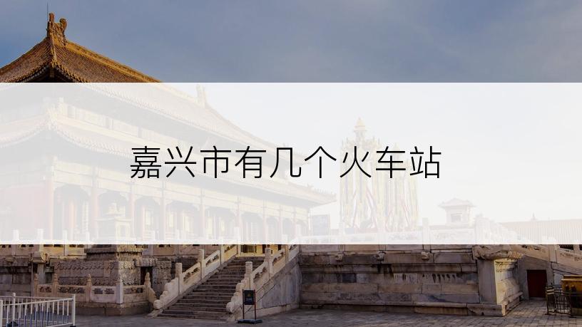 嘉兴市有几个火车站