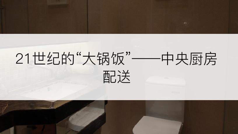 21世纪的“大锅饭”——中央厨房配送