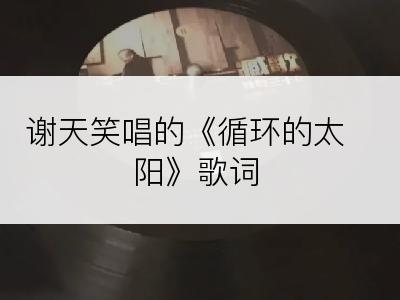 谢天笑唱的《循环的太阳》歌词