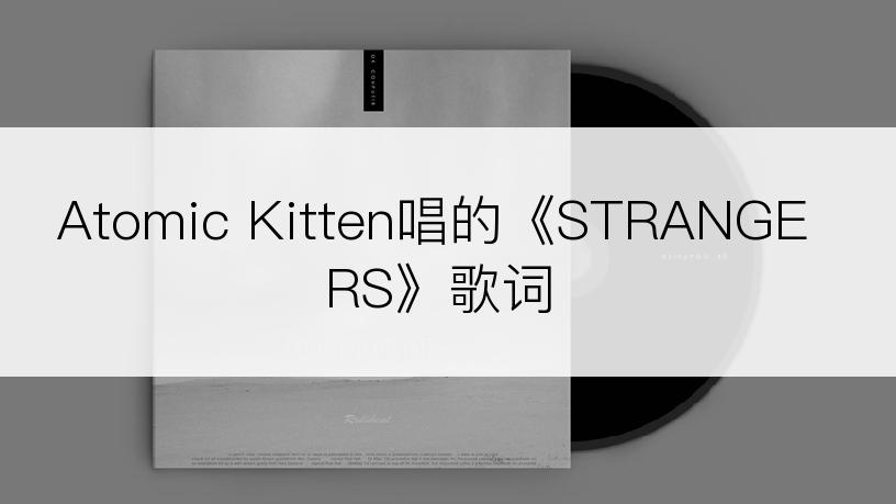 Atomic Kitten唱的《STRANGERS》歌词