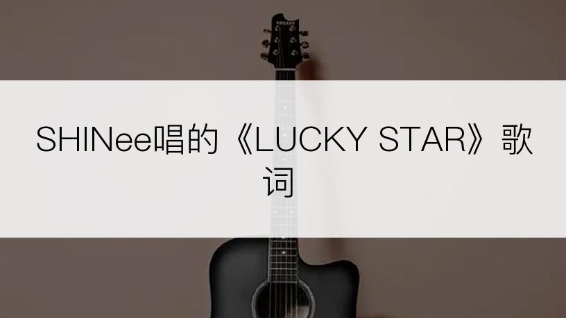SHINee唱的《LUCKY STAR》歌词