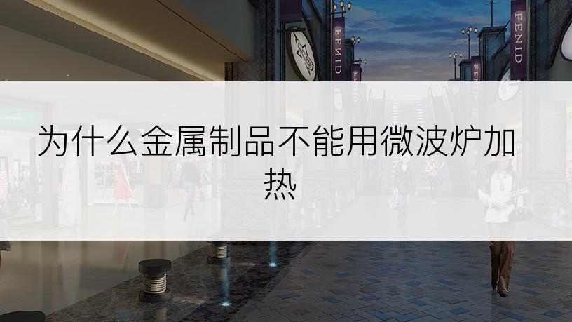 为什么金属制品不能用微波炉加热