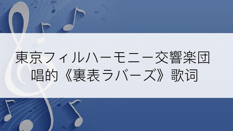 東京フィルハーモニー交響楽団唱的《裏表ラバーズ》歌词