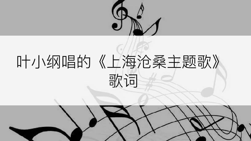 叶小纲唱的《上海沧桑主题歌》歌词
