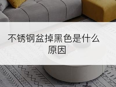 不锈钢盆掉黑色是什么原因
