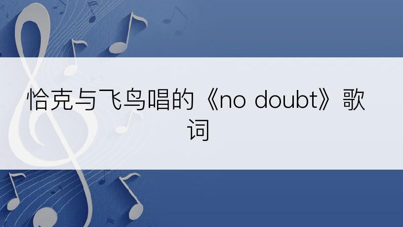 恰克与飞鸟唱的《no doubt》歌词
