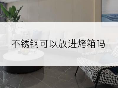 不锈钢可以放进烤箱吗