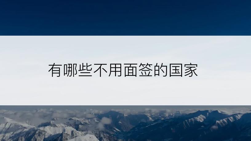 有哪些不用面签的国家