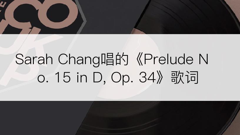 Sarah Chang唱的《Prelude No. 15 in D, Op. 34》歌词