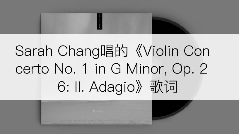 Sarah Chang唱的《Violin Concerto No. 1 in G Minor, Op. 26: II. Adagio》歌词