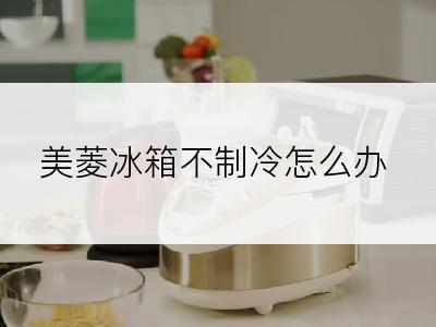 美菱冰箱不制冷怎么办